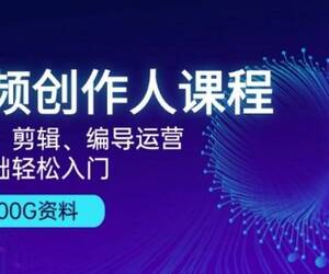 视频创作人课程！拍摄、剪辑、编导运营，零基础轻松入门，含300G资料