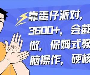 2024靠蛋仔派对，日入3600+，会截图就能做，保姆式教学，无脑操作，硬核变现